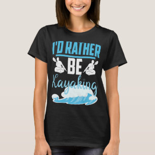 Ich würde lieber im Freien den Fluss Kajak fahren T-Shirt