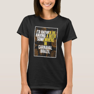 Ich würde lieber irgendwo in Carnaval ein Bier hab T-Shirt
