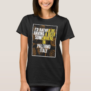 Ich würde lieber irgendwo in Palermo ein Bier habe T-Shirt