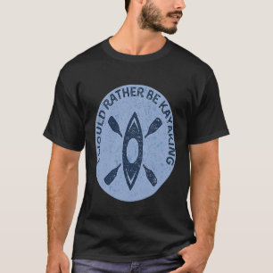 Ich würde lieber Kajak Putsch kayak fahren T-Shirt