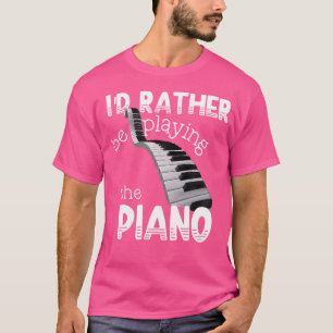 Ich würde lieber Klavier spielen Klavierspieler T- T-Shirt