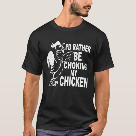 Ich würde lieber mein Huhn ersticken T-Shirt (Vorderseite)