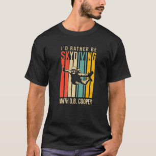Ich würde lieber mit D B Cooper Skydiving fahren T-Shirt