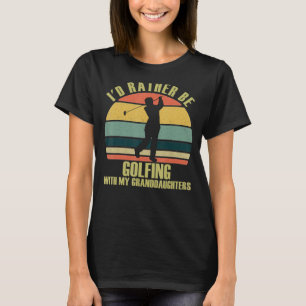 Ich würde lieber mit Großtöchtern Golf spielen T-Shirt