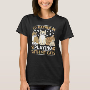 Ich würde lieber mit meinen Katzen spielen, wenn i T-Shirt