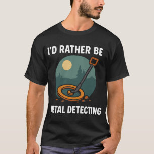 Ich würde lieber mit Metalldetektor nach Schätzen T-Shirt