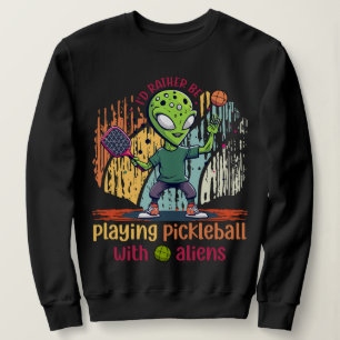 Ich würde lieber pickleball mit Außerirdischen spi Sweatshirt