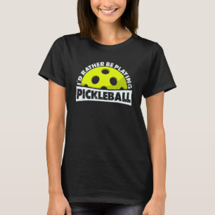 Ich würde lieber Pickleball spielen, Lustiges Pick T-Shirt