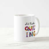 Ich würde lieber Quilten Kaffeetasse (VorderseiteRechts)