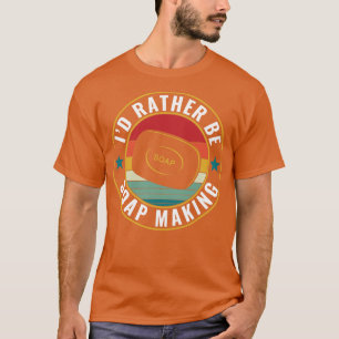 Ich würde lieber Seife herstellen Lustiger Seifenh T-Shirt