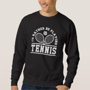 Ich würde lieber Tennis spielen Sweatshirt