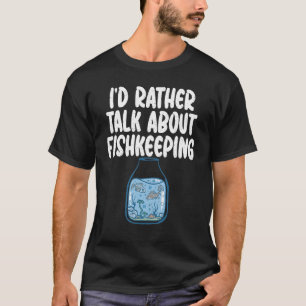 Ich würde lieber über Aquaristik sprechen Fischbes T-Shirt
