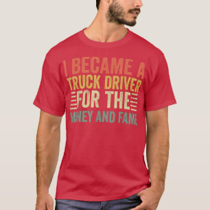 Ich wurde Lkw-Fahrer für Geld und Ruhm - Lkw T-Shirt