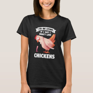 Ich würde lügen, wenn ich sage, dass ich die Hühne T-Shirt