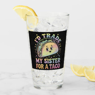 Ich würde meine Schwester für einen Taco Cinco De Glas