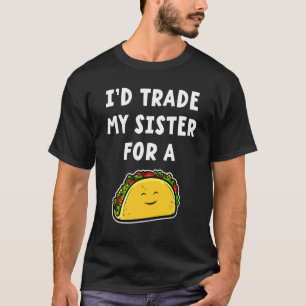 Ich würde meine Schwester für einen Taco tauschen  T-Shirt