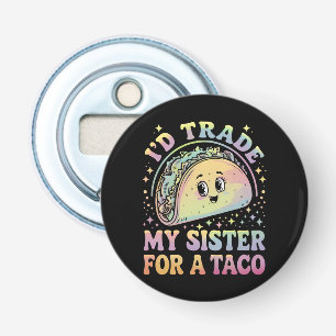 Ich würde meine Schwester gegen einen Taco Cinco d Flaschenöffner