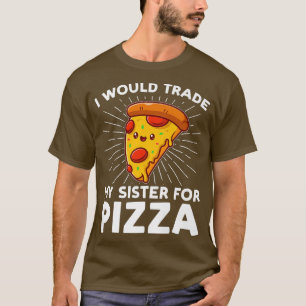 Ich würde meine Schwester gegen Pizza Pizzas Pizza T-Shirt