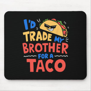 Ich würde meinen Bruder für einen Taco eintauschen Mousepad