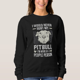 Ich würde meinen Pitbull nie verletzen, ich bin me Sweatshirt