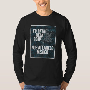 Ich würde mich lieber irgendwo in Nuevo Laredo ent T-Shirt