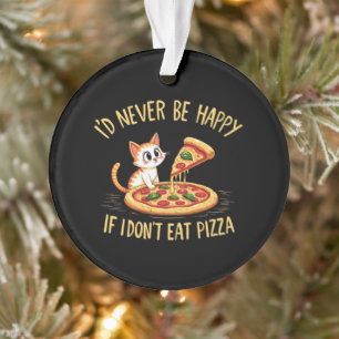 Ich würde mich nie freuen, wenn ich keine Pizza na Ornament