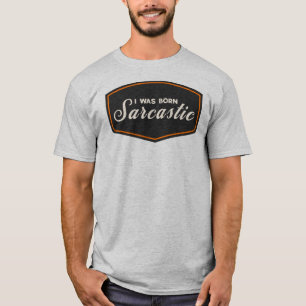 Ich wurde sarkastisch geboren T-Shirt
