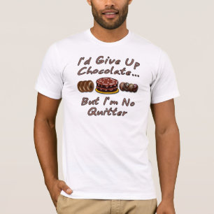 Ich würde Schokolade aufgeben, aber ich bin kein T-Shirt