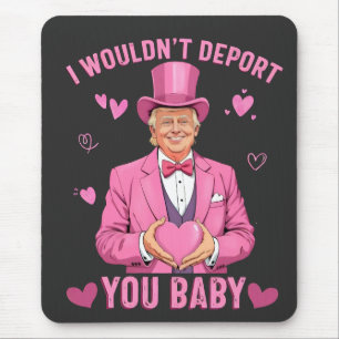 Ich würde Sie nicht deportieren, Baby Trump Valent Mousepad