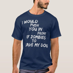 "Ich würde Sie vor Zombies drücken, um meinen d Re T-Shirt