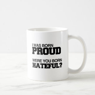 ICH WURDE STOLZ GEBOREN WURDEST DU HASSERFÜLLT GEB KAFFEETASSE