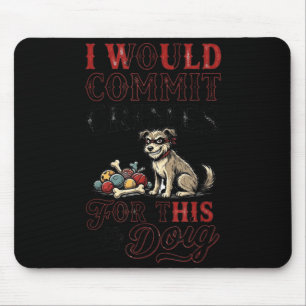 Ich würde Verbrechen für diesen Hund lustiger Lieb Mousepad