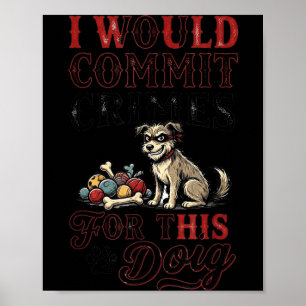 Ich würde Verbrechen für diesen Hund lustiger Lieb Poster