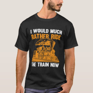 Ich würde viel lieber mit dem Zug fahren, jetzt, w T-Shirt