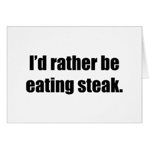 Ich würde vielmehr Steak essen