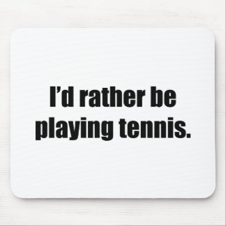 Ich würde vielmehr Tennis spielen Mousepad