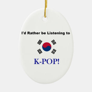 Ich würde vielmehr zu KPOP hören! Keramikornament