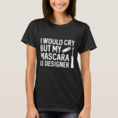 Ich würde weinen, aber mein Mascara ist Designer T-Shirt (Vorderseite)