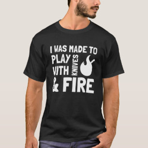 Ich wurde zum Spielen mit Messern und Feuerkochen T-Shirt
