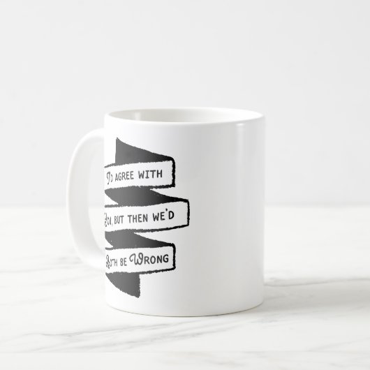 Ich würde zustimmen, aber wir wären beide falsche kaffeetasse (Vorderseite Links)