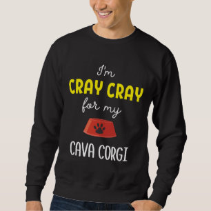 Ich X M Cray Cray für meine Cava Corgi Cava Corgi  Sweatshirt