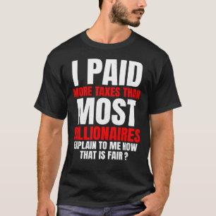 Ich zahlte mehr Steuern als die meisten Milliardär T-Shirt