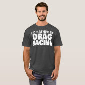 Ich ziehe lieber die Racing Funny T-Shirt (Vorne ganz)