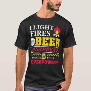 Ich zünde Feuer an und lasse Bier verschwinden, wa T-Shirt