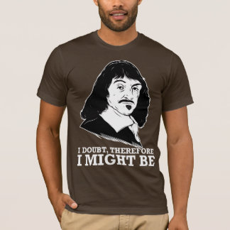 ich zweifele, deshalb könnte ich - Rene Descartes T-Shirt