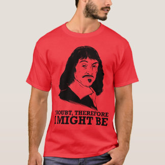 ich zweifele, deshalb könnte ich - Rene Descartes T-Shirt