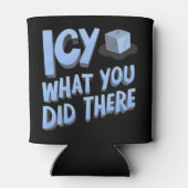 Icy, was du dort gemacht hast Funny Dosenkühler (Rückseite)