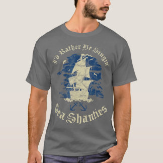Id Be Singin Sea Shanties Funny Shanty Sail T-Shirt