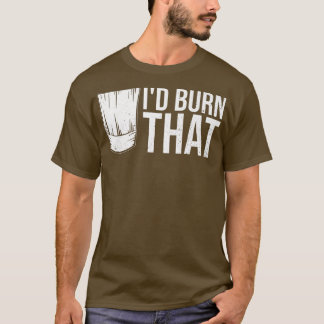 Id burn that Quote for a Kitchen Chef T-Shirt