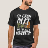I'd Cash Out But I m not a Quitter T-Shirt (Vorderseite)